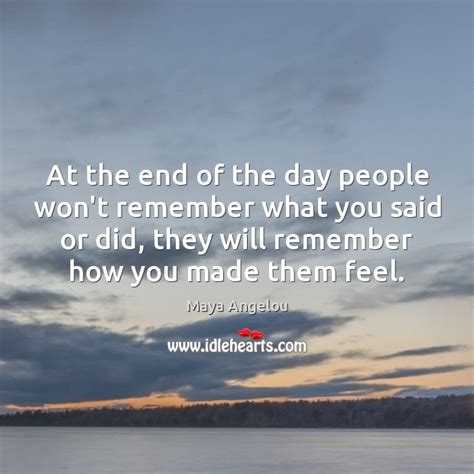 At The End Of The Day People Wont Remember What You Said Idlehearts