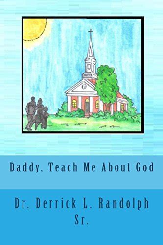Daddy Teach Me About God Journey Of Faith By Derrick Randolph Goodreads