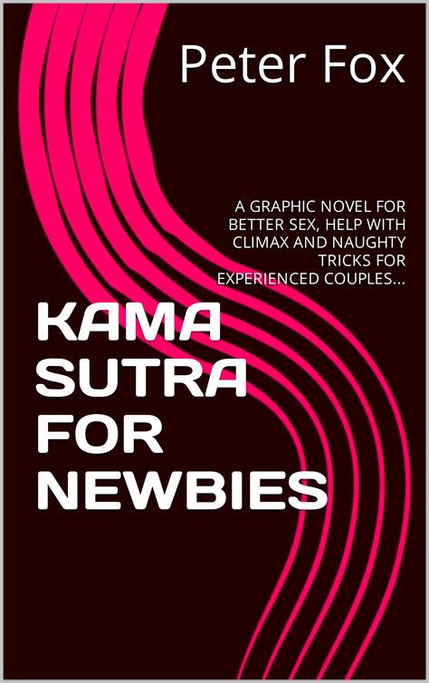 Kama Sutra For Newbies A Graphic Novel For Better Sex Help With Climax And Naughty Tricks For