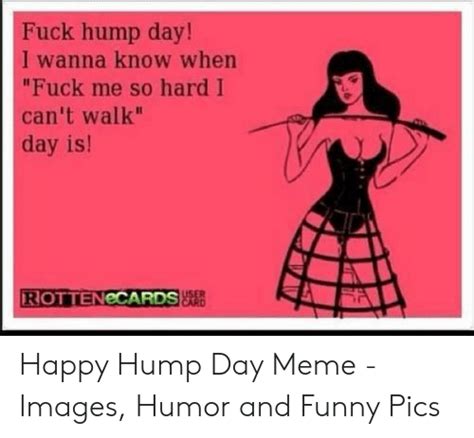 Fuck Hump Day I Wanna Know When Fuck Me So Hard I Can T Walk Day Is Rottenecards Happy Hump