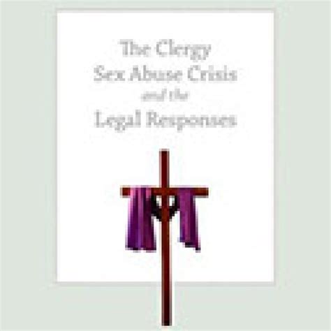 The Clergy Sex Abuse Crisis And The Legal Responses Criminal Law And