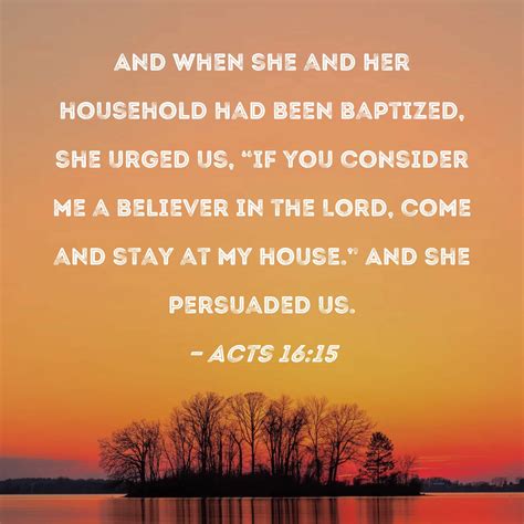 Acts 1615 And When She And Her Household Had Been Baptized She Urged Us If You Consider Me A