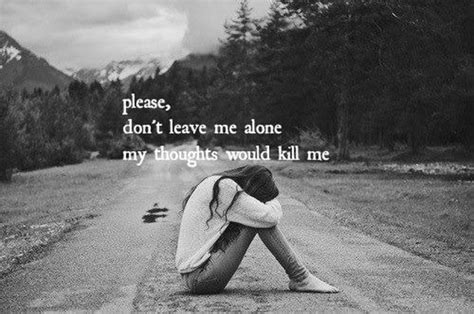 The words leave me alone together as they are defined literally mean to tell someone to leave the area that a person may be in order for said leave me alone is also used as a figure of speech to tell someone who may be picking on, or making fun of that your feelings may be hurt and that you would. please dont leave me alone my thoughts would kill me ...