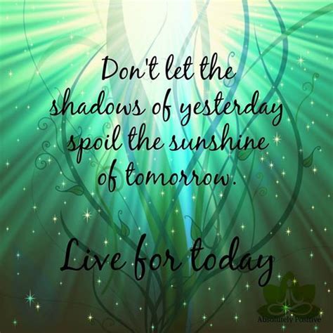 Dont Let The Shadows Of Yesterday Spoil The Sunshine Of Tomorrow Live