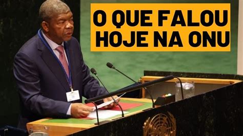 Reação Discurso Do Presidente Angolano Hoje Na Onu Sobre Guerras Em África Pobreza E