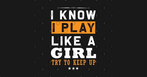 I Know I Play Like A Girl Try To Keep Up I Know I Play Like A Girl