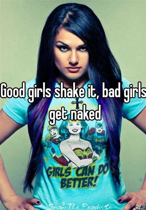 good girls shake it bad girls get naked