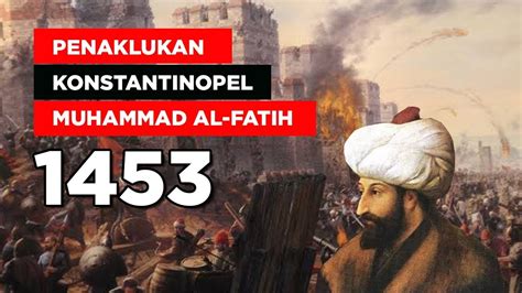 Penaklukan Konstantinopel Oleh Muhammad Al Fatih 1453 Youtube