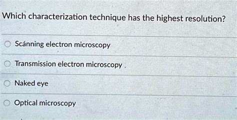 Solved Which Characterization Technique Has The Highest Resolution Scanning Electron