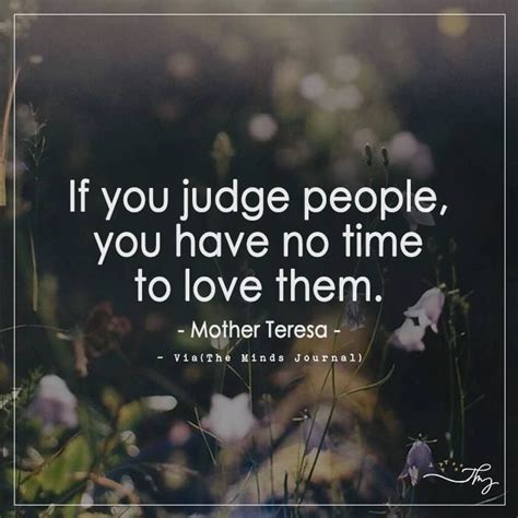 If You Judge People You Have No Time To Love Them Judge Quotes Dont