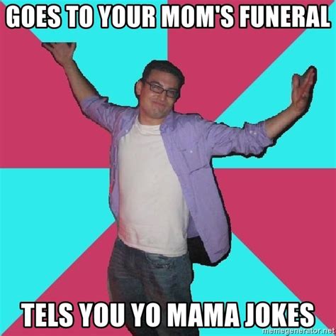 Goes To Your Moms Funeral Tels You Yo Mama Jokes Douchebag Roommate Meme Generator