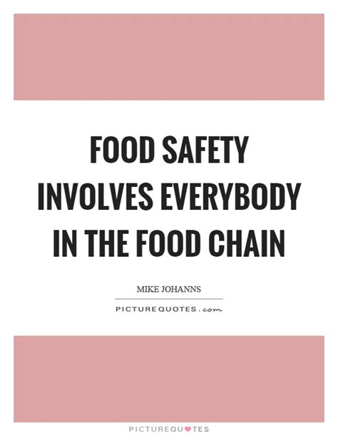 We may feel good about speaking such words but they dumb down culture and distract people from taking safety seriously. Quotes about Food safety (90 quotes)
