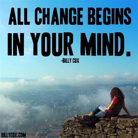 All Change Begins In Your Mind Inspirational People Life Lessons