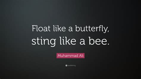 Float like a butterfly, sting like a bee. Muhammad Ali Quote: "Float like a butterfly, sting like a ...