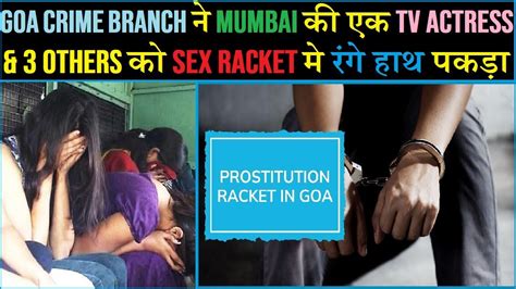 Goa Crime Branch Ne Mumbai Ki Ek Tv Actress And 3 Others Ko Sex Racket Me Range Hath Pakda Youtube