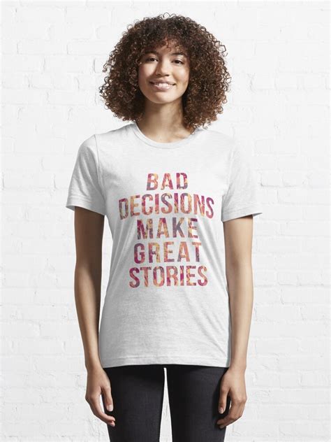 Bad Decisions Make Great Stories T Shirt For Sale By Annago Redbubble Bad Decisions T