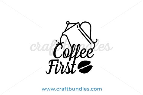 Coffee First Svg Cut File Craftbundles