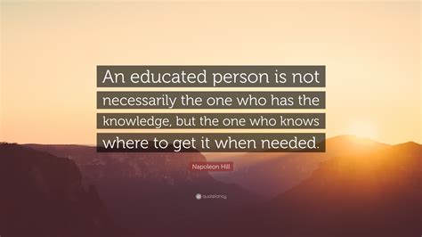 Napoleon Hill Quote An Educated Person Is Not Necessarily The One Who