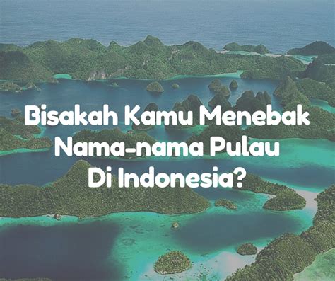 Quiz Bisakah Kamu Menebak Nama Nama Pulau Di Indonesia