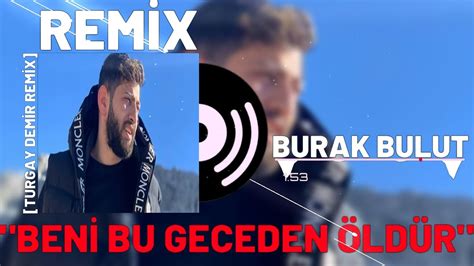 Burak Bulut Beni Bu Geceden Öldür Turgay Demir Official Remix YouTube
