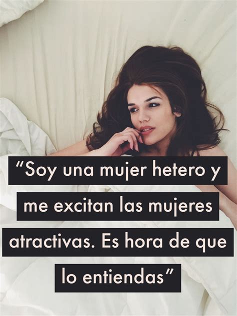 “soy una mujer hetero y me excitan las mujeres atractivas es hora de que lo entiendas”