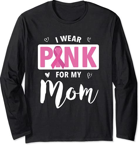 Amazon Com I Wear Pink For My Mom Breast Cancer Awareness Long Sleeve T Shirt Clothing