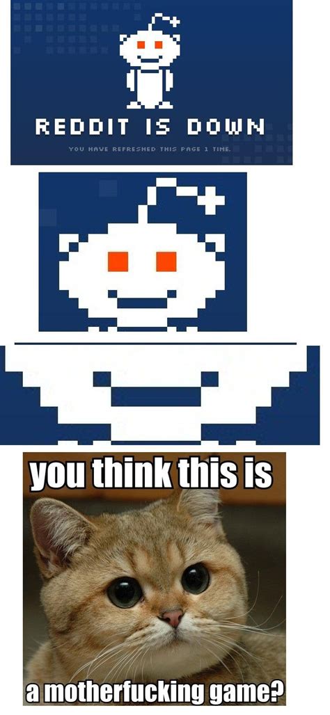 When you see an error message saying the site had some trouble getting to reddit, the takeaway is obvious. I was not a fan of the "reddit is down page" : AdviceAnimals