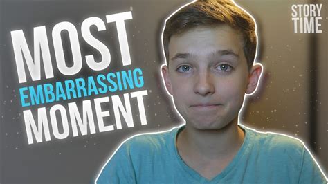 My Most Embarrassing Moment Youtube