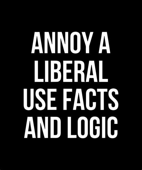 Annoy A Liberal Use Facts And Logic Meme Digital Art By Kai Mckellar