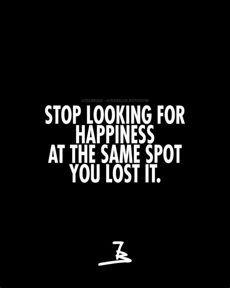 Stop Looking For Happiness At The Place You Lost It First Motivation