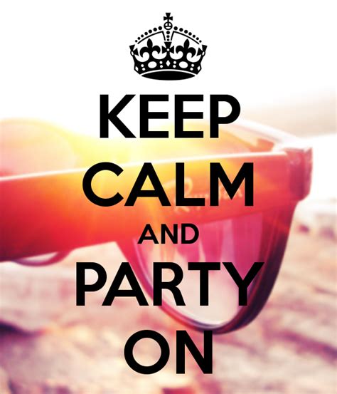 Keep Calm And Party On Keep Calm Quotes Calm Quotes Keep Calm