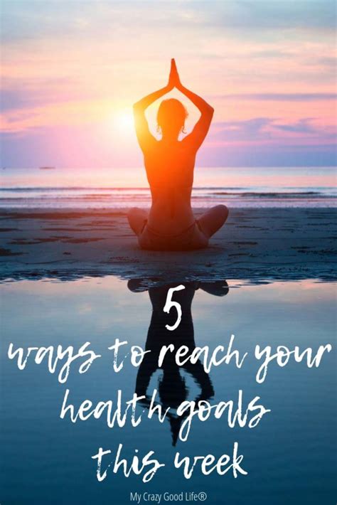 5 Ways To Reach Your Health Goals This Week My Crazy Good Life