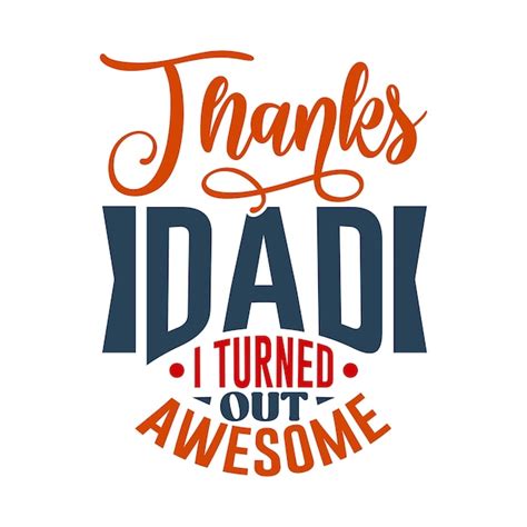 Premium Vector Thanks Dad I Turned Out Awesome Typography Dad Shirt