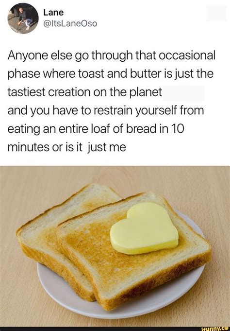Anyone Else Go Through That Occasional Phase Where Toast And Butter Is