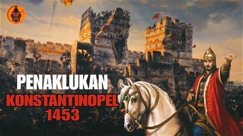 Penaklukan Konstantinopel Oleh Sultan Muhammad Al Fatih Youtube
