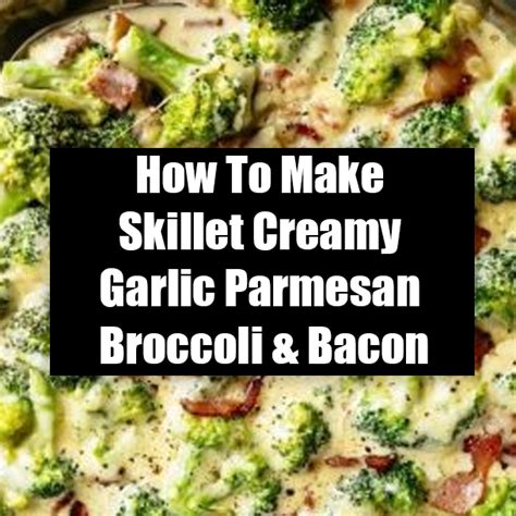 How To Make Skillet Creamy Garlic Parmesan Broccoli Bacon