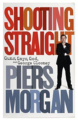 Shooting Straight Guns Gays God And George Clooney Morgan Piers 9780091933173 Abebooks