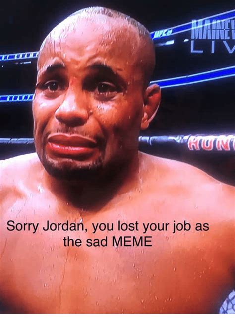 Sad meme when a good employee leaves | sadness is a natural human emotion. LIV Sorry Jordan You Lost Your Job as the Sad MEME | Meme on SIZZLE