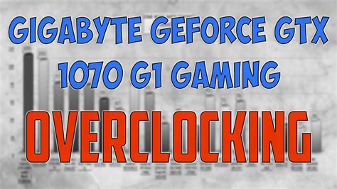 Gigabyte Geforce Gtx 1070 G1 Gaming Overclocking Benchmark 1080p