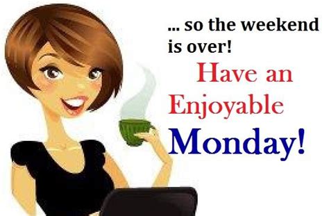 So The Weekend Is Over Have An Enjoyable Monday Everyone Where