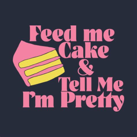 Feed Me Cake And Tell Me Im Pretty Birthday T Shirt Teepublic