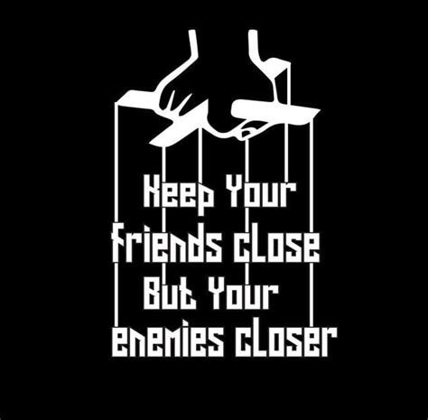 Keep Your Friends Closebut Keep Your Enemies Closer
