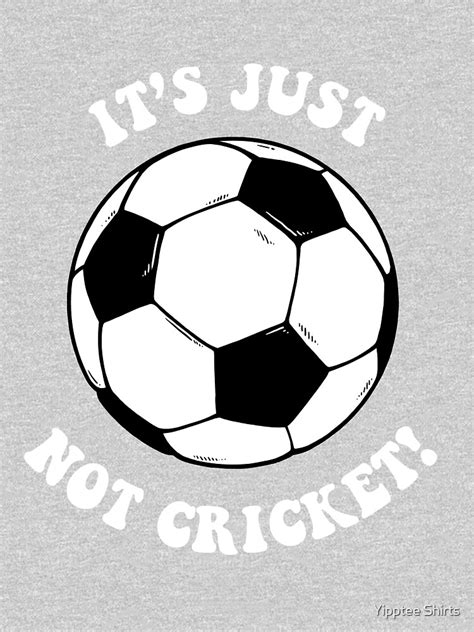 Its Just Not Cricket Football T Shirt For Sale By Dumbshirts