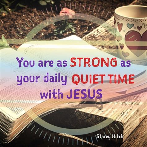 You Are A Strong As Your Daily Quiet Time With Jesus Be Sure To