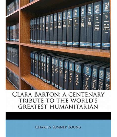 clara barton a centenary tribute to the world s greatest humanitarian buy clara barton a