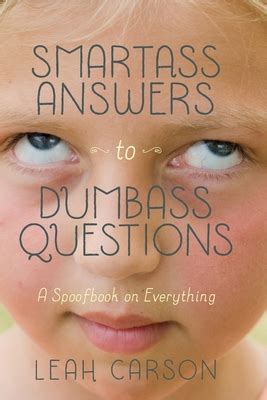Smartass Answers To Dumbass Questions A Spoofbook On Everything By