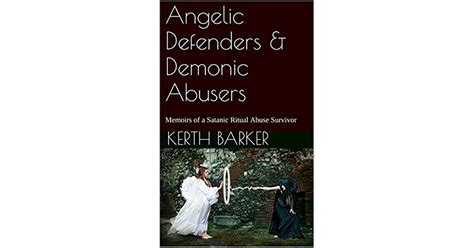 Angelic Defenders And Demonic Abusers Memoirs Of A Satanic Ritual Abuse