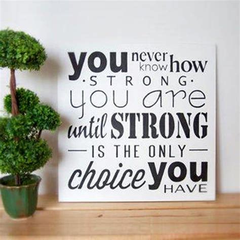 You never know how strong you are until being strong is the only choice you have. You Never Know How Strong You Are, Wall Art Quote, Hand Painted Rustic Sign in 2020 | Wall art ...