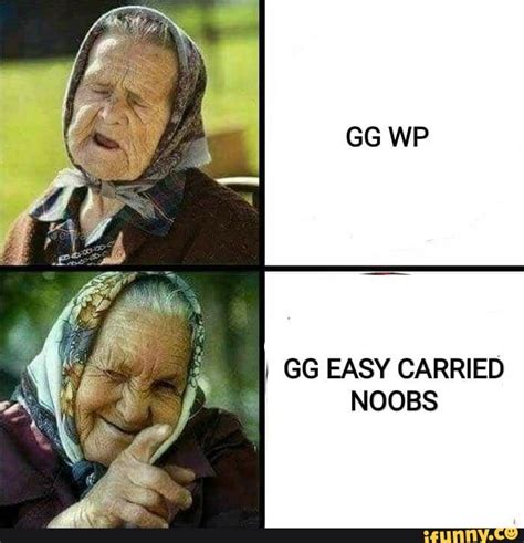 Gg Easy Carried Noobs Ifunny