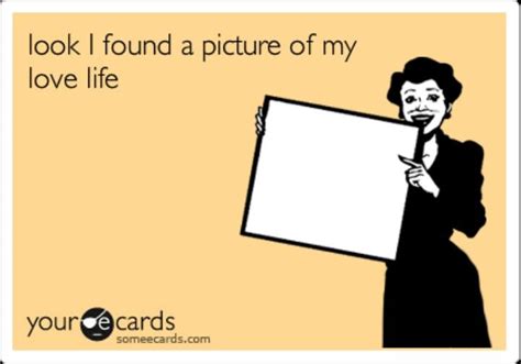 Check spelling or type a new query. Non-existent love life | Ecards funny, Just for laughs, Funny quotes